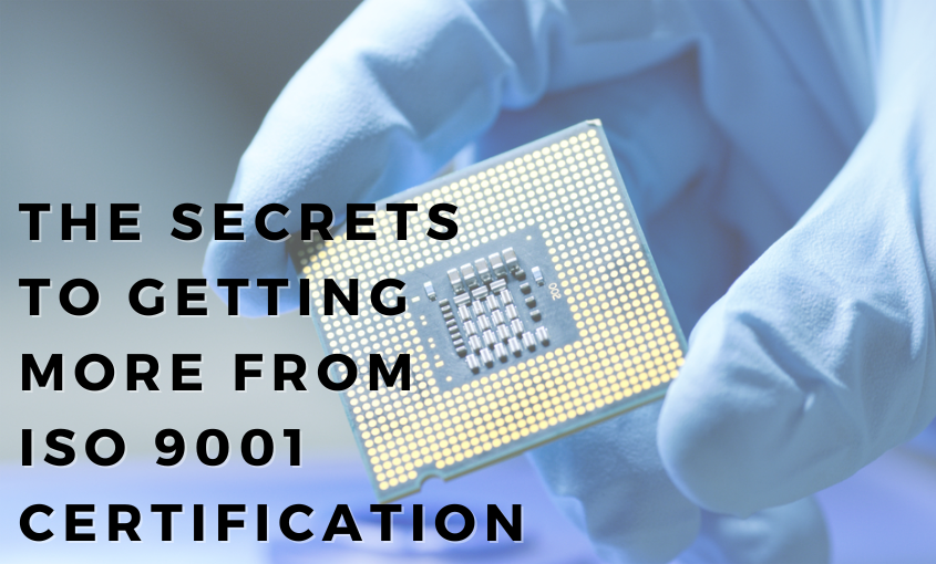 The Secrets to Getting More from ISO 9001 Certification The Secrets to Getting More from ISO 9001 Certification